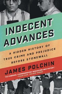 bokomslag Indecent Advances: A Hidden History of True Crime and Prejudice Before Stonewall