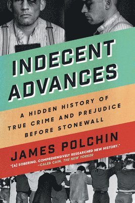 bokomslag Indecent Advances: A Hidden History of True Crime and Prejudice Before Stonewall
