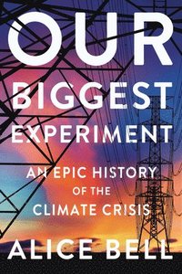 bokomslag Our Biggest Experiment: An Epic History of the Climate Crisis
