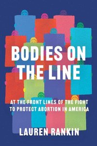 bokomslag Bodies on the Line: At the Front Lines of the Fight to Protect Abortion in America
