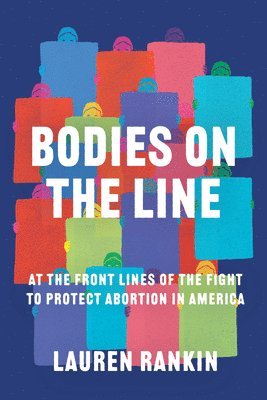 bokomslag Bodies on the Line: At the Front Lines of the Fight to Protect Abortion in America