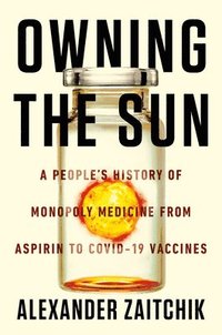 bokomslag Owning the Sun: A People's History of Monopoly Medicine from Aspirin to Covid-19 Vaccines