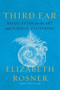 bokomslag Third Ear: Reflections on the Art and Science of Listening