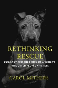 bokomslag Rethinking Rescue: Dog Lady and the Story of America's Forgotten People and Pets