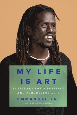 My Life Is Art: 11 Pillars for a Positive and Purposeful Life 1