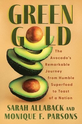 bokomslag Green Gold: The Avocado's Remarkable Journey from Humble Superfood to Toast of a Nation