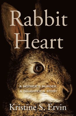 bokomslag Rabbit Heart: A Mother's Murder, a Daughter's Story