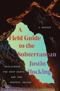 bokomslag A Field Guide to the Subterranean: Reclaiming the Deep Earth and Our Deepest Selves