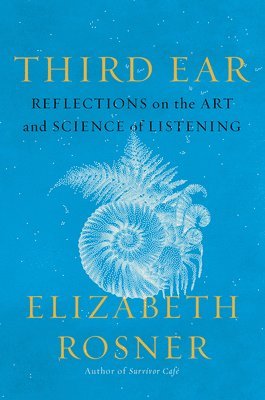 Third Ear: Reflections on the Art and Science of Listening 1