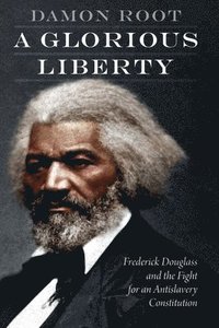 bokomslag A Glorious Liberty: Frederick Douglass and the Fight for an Antislavery Constitution