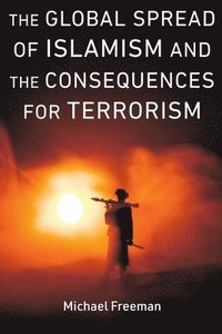 bokomslag The Global Spread of Islamism and the Consequences for Terrorism