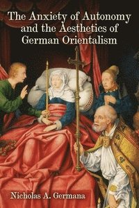 bokomslag Anxiety of Autonomy and the Aesthetics of German Orientalism