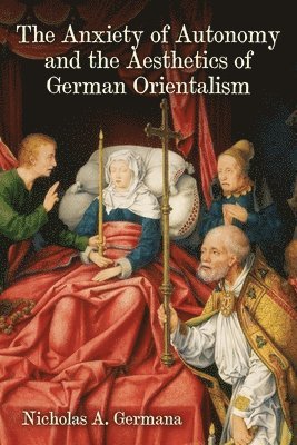 bokomslag Anxiety of Autonomy and the Aesthetics of German Orientalism