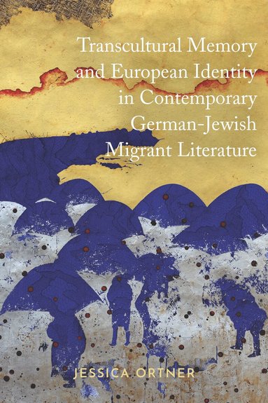 Jessica Ortner - Transcultural Memory and European Identity in Contemporary German-Jewish Migrant Literature, Inbunden