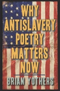 bokomslag Why Antislavery Poetry Matters Now