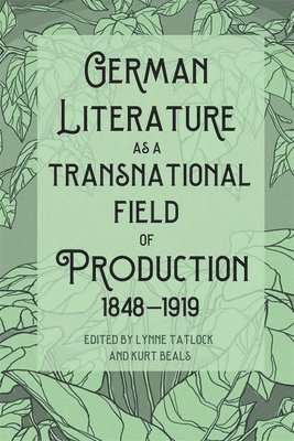 bokomslag German Literature as a Transnational Field of Production, 1848-1919