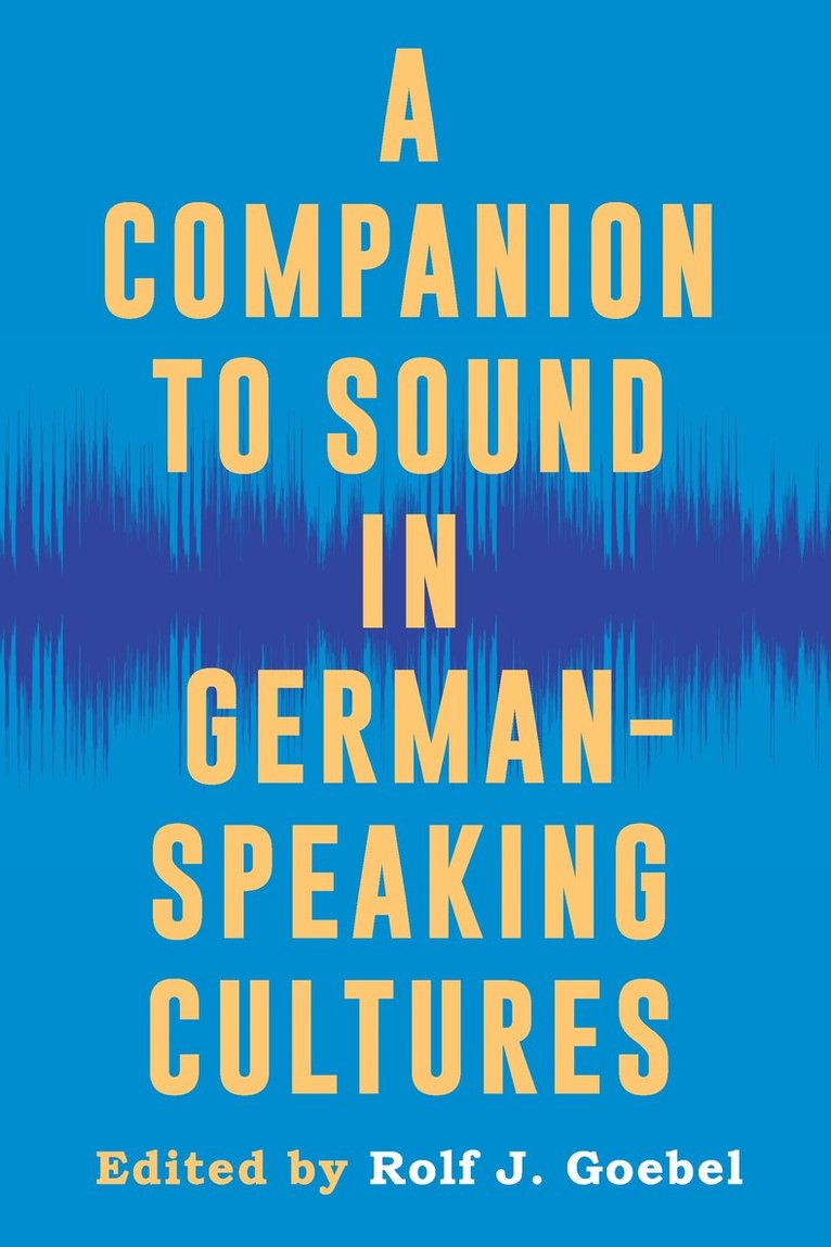 Rolf J Goebel, Rolf J. Goebel, Professor emeritus Rolf J. (Customer) Goebel, Rolf J Goebel - Companion to Sound in German-Speaking Cultures, Inbunden