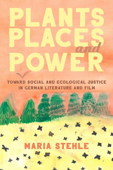 Maria Stehle - Plants, Places, and Power, Inbunden