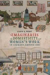 bokomslag Imaginaries of Domesticity and Womens Work in Germany around 1800
