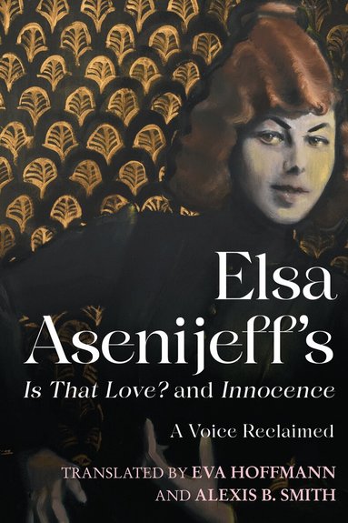 Elsa Asenijeff, Eva Hoffmann, Alexis B. Smith - Elsa Asenijeff’s Is That Love? and Innocence, Inbunden