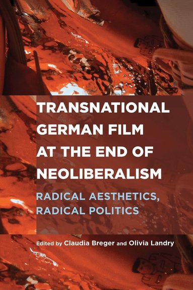 Claudia Breger, Olivia Landry - Transnational German Film at the End of Neoliberalism, Inbunden