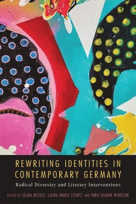 Selma Rezgui, Laura Marie Sturtz, Tara Talwar Windsor, Dr Selma Rezgui, Dr Laura Marie Sturtz, Dr Tara Talwar Windsor - Rewriting Identities in Contemporary Germany, Inbunden