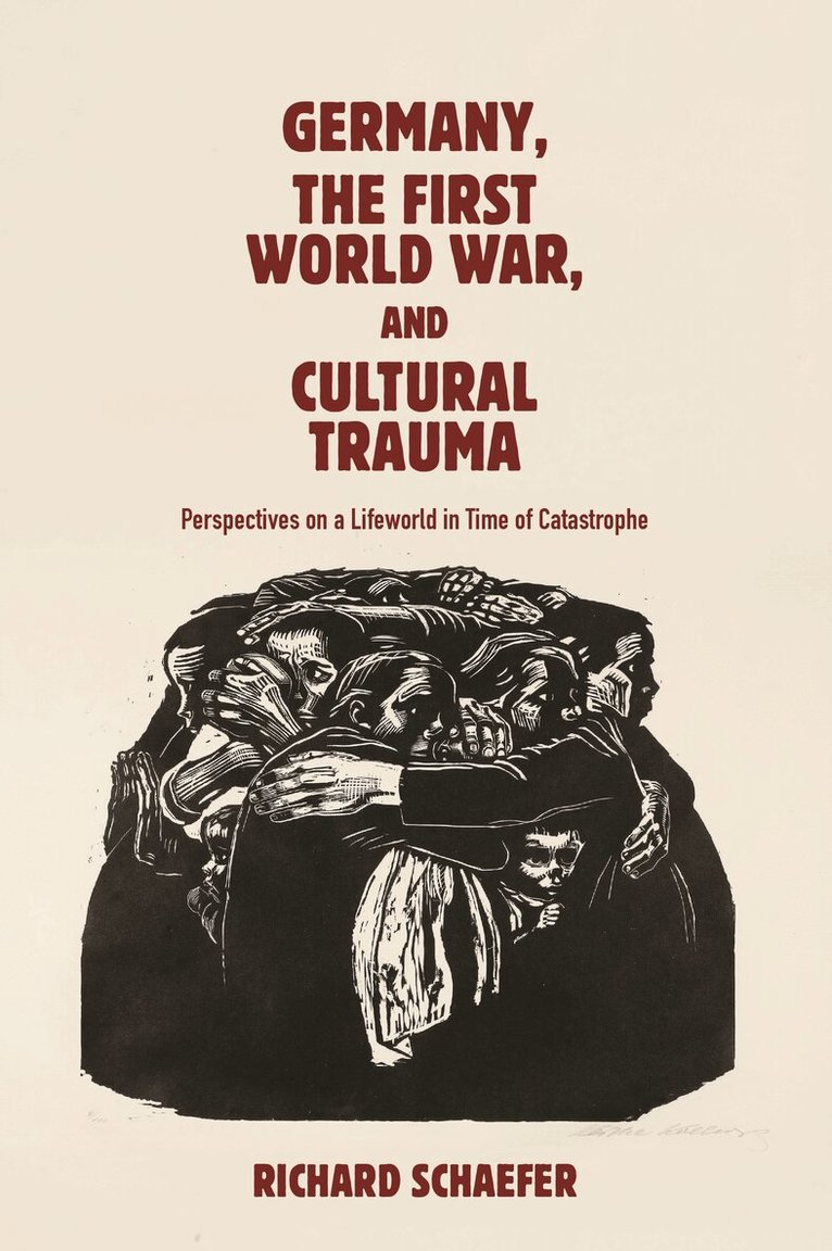 Richard Schaefer - Germany, the First World War, and Cultural Trauma, Inbunden