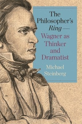 Michael Steinberg - Philosopher’s Ring—Wagner as Thinker and Dramatist, Häftad
