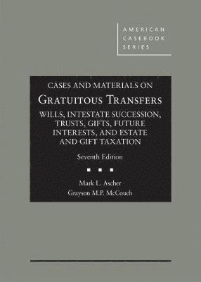 Cases and Materials on Gratuitous Transfers, Wills, Intestate Succession, Trusts, Gifts, Future Interests, and Estate and Gift Taxation 1