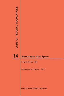 Nara, NARA - Code of Federal Regulations, Title 14, Aeronautics and Space, Parts 60-109, 2017, Häftad