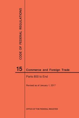 Nara, NARA - Code of Federal Regulations Title 15, Commerce and Foreign Trades, Parts 800-End, 2017, Häftad