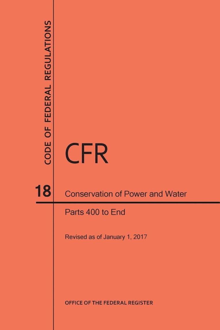 Nara, NARA - Code of Federal Regulations Title 18, Conservation of Power and Water Resources, Parts 400-End, 2017, Häftad