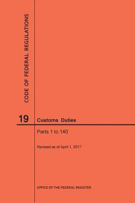 bokomslag Code of Federal Regulations Title 19, Customs Duties, Parts 1-140, 2017