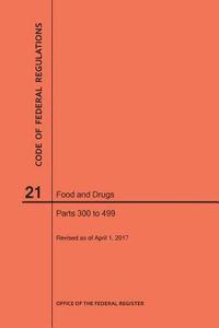 bokomslag Code of Federal Regulations Title 21, Food and Drugs, Parts 300-499, 2017