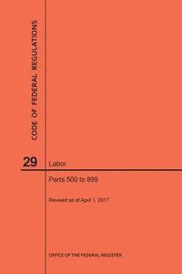 bokomslag Code of Federal Regulations Title 29, Labor, Parts 500-899, 2017