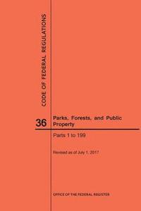 bokomslag Code of Federal Regulations Title 36, Parks, Forests and Public Property, Parts 1-199, 2017