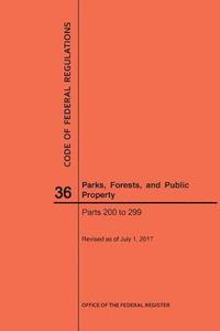 bokomslag Code of Federal Regulations Title 36, Parks, Forests and Public Property, Parts 200-299, 2017