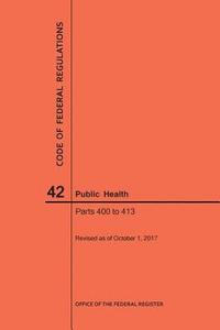 bokomslag Code of Federal Regulations Title 42, Public Health, Parts 400-413, 2017