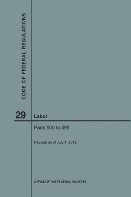 bokomslag Code of Federal Regulations Title 29, Labor, Parts 500-899, 2018