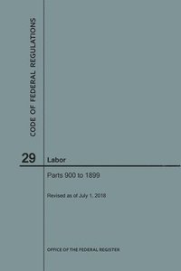 bokomslag Code of Federal Regulations Title 29, Labor, Parts 900-1899, 2018