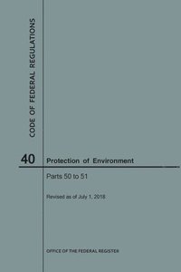 bokomslag Code of Federal Regulations Title 40, Protection of Environment, Parts 50-51, 2018