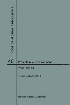 Nara, NARA - Code of Federal Regulations Title 40, Protection of Environment, Parts 50-51, 2018, Häftad