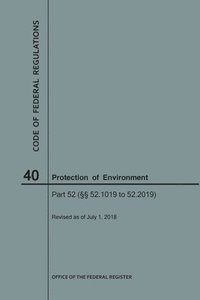 bokomslag Code of Federal Regulations Title 40, Protection of Environment, Parts 52 (52.1019-52. 2019), 2018