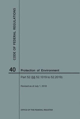 bokomslag Code of Federal Regulations Title 40, Protection of Environment, Parts 52 (52.1019-52. 2019), 2018