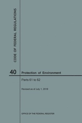 bokomslag Code of Federal Regulations Title 40, Protection of Environment, Parts 61-62, 2018