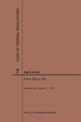bokomslag Code of Federal Regulations Title 7, Agriculture, Parts 300-399, 2019