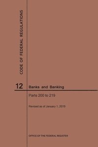 bokomslag Code of Federal Regulations Title 12, Banks and Banking, Parts 200-219, 2019