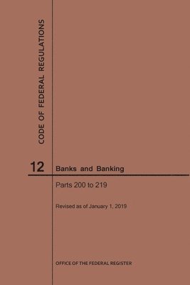 bokomslag Code of Federal Regulations Title 12, Banks and Banking, Parts 200-219, 2019