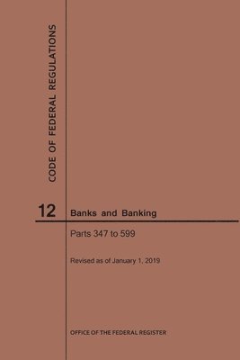 bokomslag Code of Federal Regulations Title 12, Banks and Banking, Parts 347-599, 2019