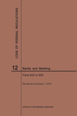 bokomslag Code of Federal Regulations Title 12, Banks and Banking, Parts 600-899, 2019